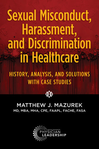 Sexual Misconduct, Harassment, and Discrimination in Healthcare: History, Analysis, and Solutions with Case Studies