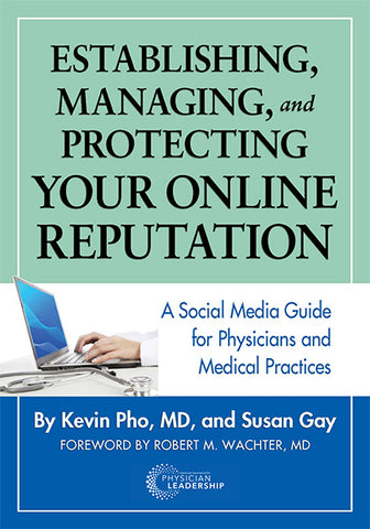 Establishing, Managing and Protecting Your Online Reputation: A Social Media Guide for Physicians and Medical Practices