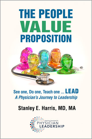 The People Value Proposition: See one, Do one, Teach one... LEAD – A Physician’s Journey to Leadership