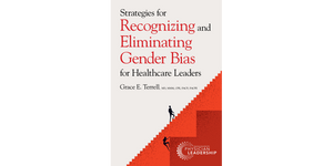 Strategies for Recognizing and Eliminating Gender Bias for Healthcare Leaders