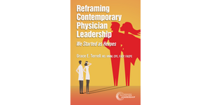 Reframing Contemporary Physician Leadership: We Started as Heroes