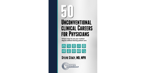 50 Unconventional Clinical Careers for Physicians: Unique Ways to Use Your Medical Degree Without Leaving Patient Care