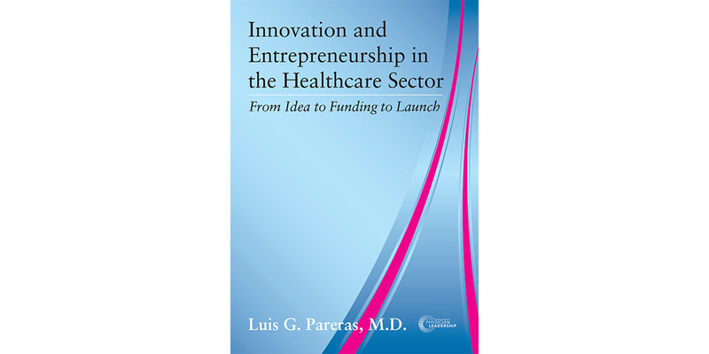 Innovation and Entrepreneurship in the Healthcare Sector: From Idea to Funding to Launch