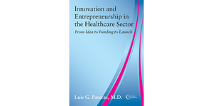 Innovation and Entrepreneurship in the Healthcare Sector: From Idea to Funding to Launch