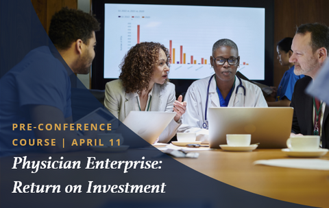2024 Annual Leadership Conference Pre Course: Physician Enterprise - Return on Investment