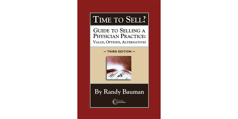 Time to Sell? Guide to Selling a Physician Practice: Value, Options, Alternatives 3rd Edition