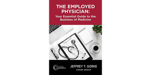 The Employed Physician: Your Essential Guide to the Business of Medicine