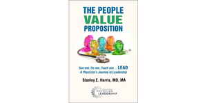 The People Value Proposition: See one, Do one, Teach one... LEAD – A Physician’s Journey to Leadership