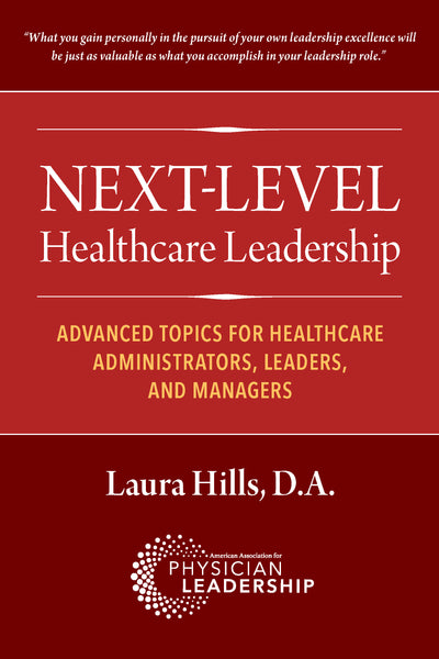Next-Level Healthcare Leadership: Advanced Topics for Healthcare Administrators, Leaders, and Managers