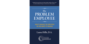 The Problem Employee: How to Manage the Employees No One Wants to Manage