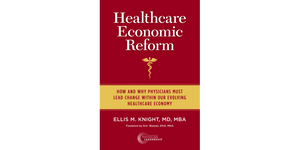 Healthcare Economic Reform: How and Why Physicians Must Lead Change Within Our Evolving Healthcare Economy