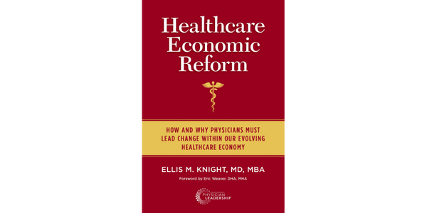 Healthcare Economic Reform: How and Why Physicians Must Lead Change Within Our Evolving Healthcare Economy