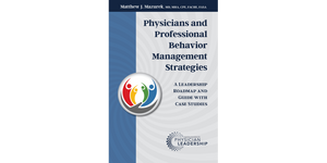 Physicians and Professional Behavior Management Strategies: A Leadership Roadmap and Guide with Case Studies