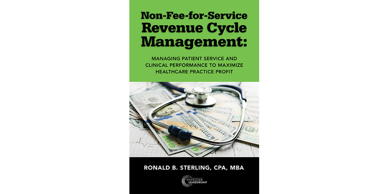 Non Fee-for-Service Revenue Cycle Management: Managing Patient Service and Clinical Performance to Maximize Healthcare Practice Profit