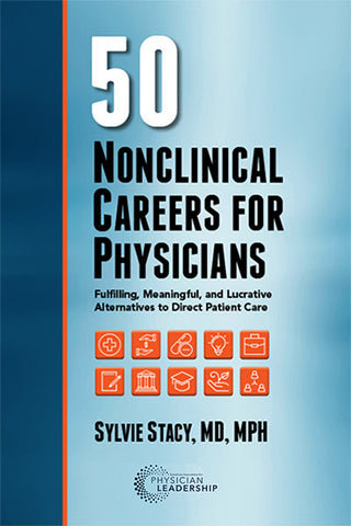 50 Nonclinical Careers for Physicians:  Fulfilling, Meaningful, and Lucrative Alternatives to Direct Patient Care