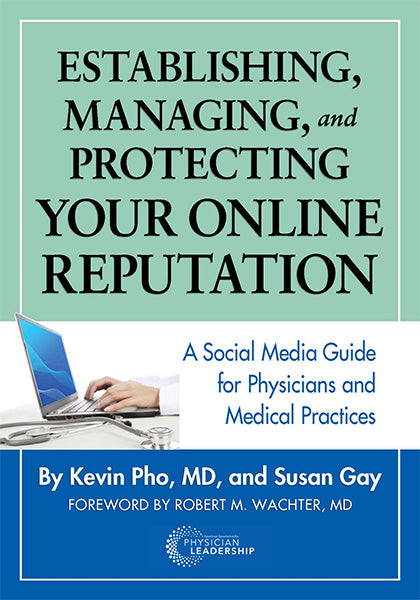 Establishing, Managing and Protecting Your Online Reputation: A Social Media Guide for Physicians and Medical Practices