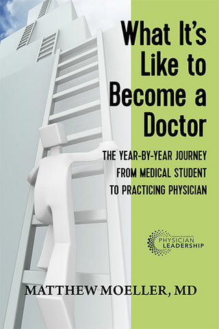 What It's Like to Become a Doctor:  A Year-by-Year Journey from Medical Student to Practicing Physician